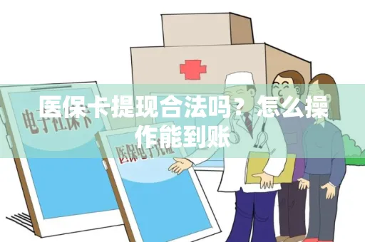 医保卡提现合法吗？怎么操作能到账
